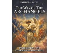 The Way of The Archangels: Inner Healing And Conscious Manifestation