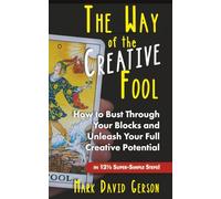 The Way of the Creative Fool: How to Bust Through Your Blocks and Unleash Your Full Creative Potential...in 12½ Super-Simple Steps (The Way of the Fool)