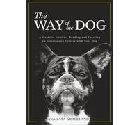The Way of the Dog: A Guide to Intuitive Bonding and Creating an Interspecies Culture with Your Dog