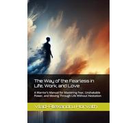 The Way of the Fearless in Life, Work, and Love: A Warrior’s Manual for Mastering Fear, Unshakable Power, and Moving Through Life Without Hesitation