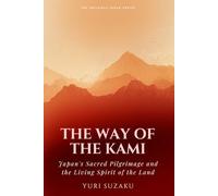 THE WAY OF THE KAMI: Japan's Sacred Pilgrimage and the Living Spirit of the Land (The Invisible Japan Series)