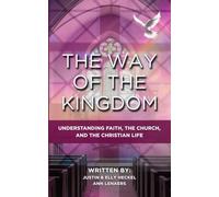 The Way Of The Kingdom: Understanding Faith, The Church, And The Christian Life