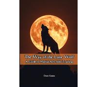 The Way of the Lone Wolf: A Guide to Martial Arts Solo Training