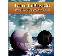 The Way of the Moving Horse: Learn to Play Go: Volume 2