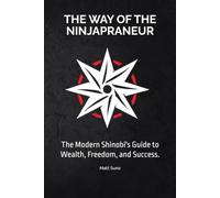 The Way of the Ninjapraneur: The Modern Shinobi's Guide to Wealth, Freedom, and Success