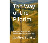 The Way of the Pilgrim: Spiritual Lessons from Biblical and Sacred Journeys