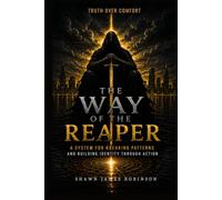 The Way of the Reaper: A System for Breaking Patterns and Building Identity Through Action (Reapers of Reality)