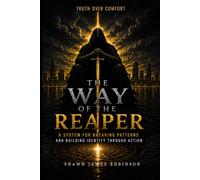 The Way of the Reaper: A System for Breaking Patterns and Building Identity Through Action (Reapers of Reality)