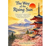 The Way of the Rising Sun: 50 Inspiring Stories of Japanese Wisdom for Young Hearts - Timeless Values of Courage, Kindness, and Perseverance for Boys and Girls Ages 8-16
