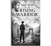THE WAY OF THE RISING WARRIOR - MANGA EDITION: Twelve Meditations on Becoming (The Warrior's Way)