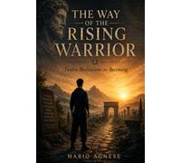 THE WAY OF THE RISING WARRIOR: Twelve Meditations on Becoming (The Warrior's Way)