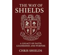THE WAY OF THE SHIELDS: A Legacy of Faith, Leadership, and Purpose