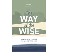 The Way of the Wise: A daily walk through the Book of Proverbs - Volume 1