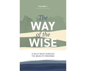 The Way of the Wise: A daily walk through the Book of Proverbs - Volume 1