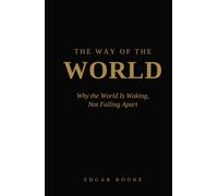THE WAY OF THE WORLD: Why the World Is Waking, Not Falling Apart