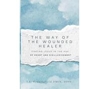 The Way of the Wounded Healer: Finding Jesus in the Age of Doubt and Disillusionment