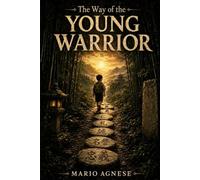 THE WAY OF THE YOUNG WARRIOR: Seven Tales. One Code. Your Path: 1 (The Warrior's Way)