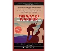 The Way of Warrior: Sharpen Intelligence, Unlock Creativity, Find Inner Peace: Mental Training for Those Who Think Deeply, Feel Too Much, and Refuse to Give Up