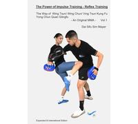 The Way of Wing Tsun/ Wing Chun/ Ving Tsun Kung Fu Yong Chun Quan Gongfu - an ORIGINAL MMA Vol.1: The Power of Impulse Training - Reflex Training Expanded & International Edition