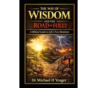 The Way of Wisdom and the Road of Folly: A Biblical Guide to Life’s Two Destinies