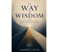 The Way of Wisdom: Living the Words of Jesus through James and Proverbs
