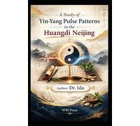 The Way of Yin and Yang Classical Wisdom from the Huangdi Neijing for Modern Vitality