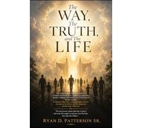 The Way, The Truth, and The Life.: A STORY OF FAITH, JUDGEMENT, AND ETERNAL LIFE