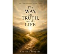 The Way, the Truth, and the Life: I Am Statements of Jesus Christ Series