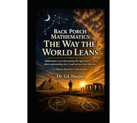 The Way the World Leans: Mathematics, Uncertainty, and How We Come to Know Anything at All (Back Porch Mathematics)