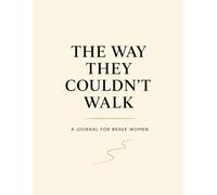 The Way They Couldn’t Walk.: A Journal for Brave Women.