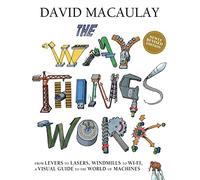 The Way Things Work: Newly Revised Edition: From Levers to Lasers, Windmills to Wi-fi, a Visual Guide to the World of Machines
