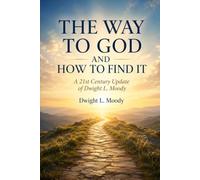 THE WAY TO GOD AND HOW TO FIND IT: A 21st Century Update of Dwight L. Moody