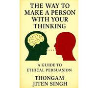 THE WAY TO MAKE A PERSON WITH YOUR THINKING: A Guide to Ethical Persuasion