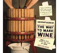 The Way to Make Wine: How to Craft Superb Table Wines at Home