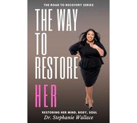 The Way to Restore Her: Restoring Her Mind, Body, and Soul (The Road to Recovery)