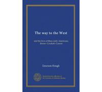 The way to the West: and the lives of three early Americans, Boone--Crockett--Carson