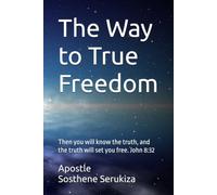 The Way to True Freedom: Then you will know the truth, and the truth will set you free. John 8:32