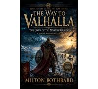 The Way to Valhalla: The Oath of the Northern Kings a Viking Historical Epic