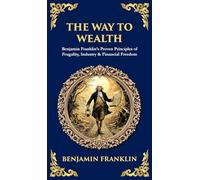 The Way to Wealth: Benjamin Franklin's Proven Principles of Frugality, Industry & Financial Freedom (Library of Alexandria)
