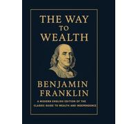 The Way to Wealth - Modern English Edition: a modern english edition of the classic guide to wealth and independence