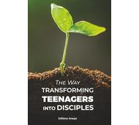 THE WAY: Transforming Teenagers into Disciples: A Relational Path of Discipleship, Spiritual Formation, Community, and Mission in Adolescence.