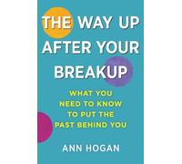 The Way Up After Your Breakup: What you need to know to put the past behind you