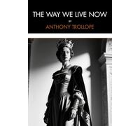 The Way We Live Now: A Victorian Saga of Scandal, Power, Greed, and High-Society Intrigue, Illustrated