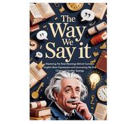 The Way We Say It: Mastering the Real Meanings Behind Over 100 Common English Idiom Expressions and Uncovering the True Origins of Familiar Sayings.