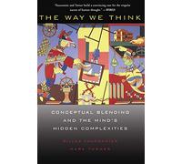 The Way We Think: Conceptual Blending and the Mind’s Hidden Complexities