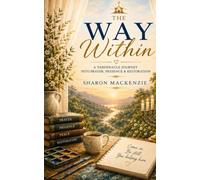The Way Within: A Creative Tabernacle Journey into Prayer, Presence & Restoration (The Sanctuary Within)
