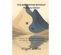 THE WAY WITHIN WITHOUT RECOVERY EDITION: A Modern Tao Te Ching Interpretation For Healing, Presence, and Recovery