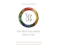 The Way You Move Says It All: Pilates and Chinese Medicine Combined For A Younger Feeling, Healthier You