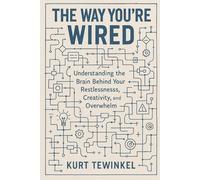 The Way You’re Wired: Understanding the Brain Behind Your Restlessness, Creativity, and Overwhelm