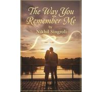 The Way You Remember Me: A Heartfelt Second-Chance Romance About Lost Love, Healing, and Finding Forever Again
